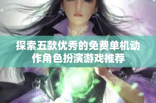 探索五款优秀的免费单机动作角色扮演游戏推荐