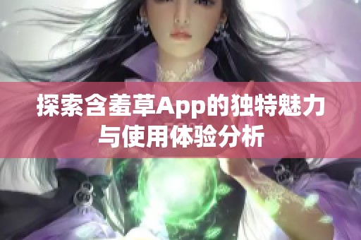 探索含羞草App的独特魅力与使用体验分析