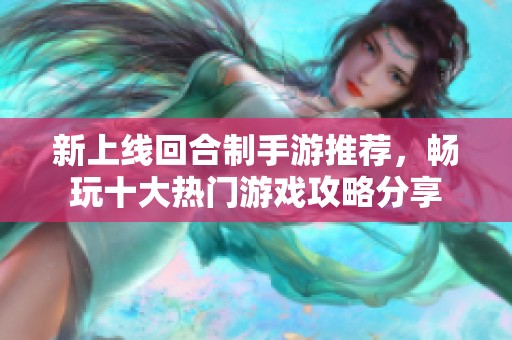 新上线回合制手游推荐，畅玩十大热门游戏攻略分享