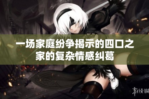 一场家庭纷争揭示的四口之家的复杂情感纠葛