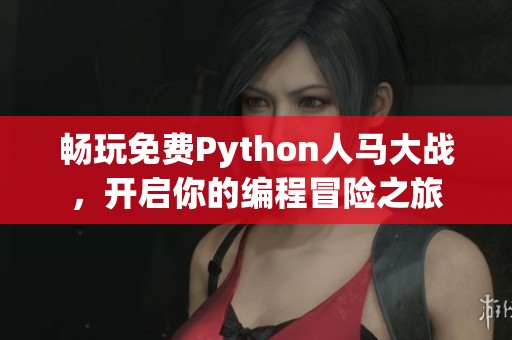 畅玩免费Python人马大战，开启你的编程冒险之旅