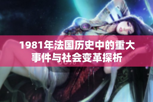 1981年法国历史中的重大事件与社会变革探析