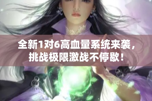 全新1对6高血量系统来袭，挑战极限激战不停歇！