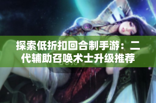 探索低折扣回合制手游：二代辅助召唤术士升级推荐
