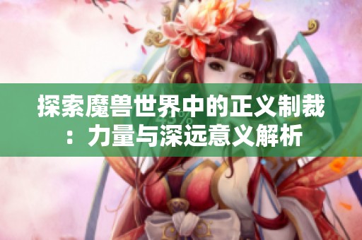探索魔兽世界中的正义制裁：力量与深远意义解析