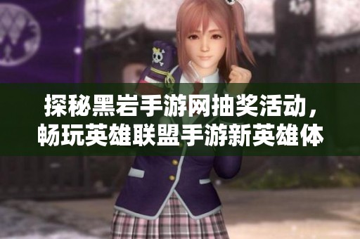 探秘黑岩手游网抽奖活动，畅玩英雄联盟手游新英雄体验