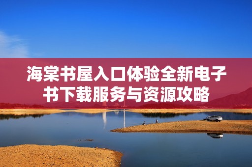 海棠书屋入口体验全新电子书下载服务与资源攻略