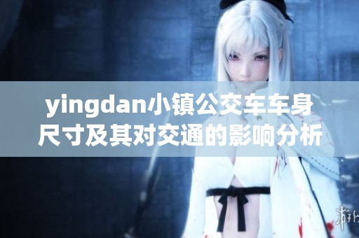yingdan小镇公交车车身尺寸及其对交通的影响分析