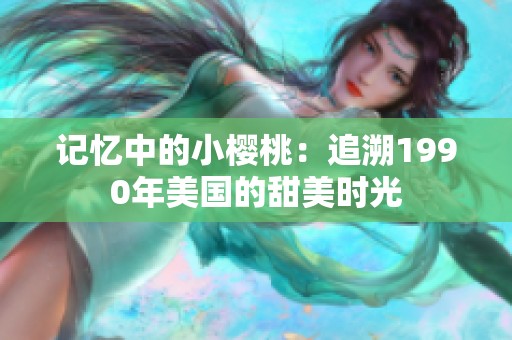 记忆中的小樱桃：追溯1990年美国的甜美时光