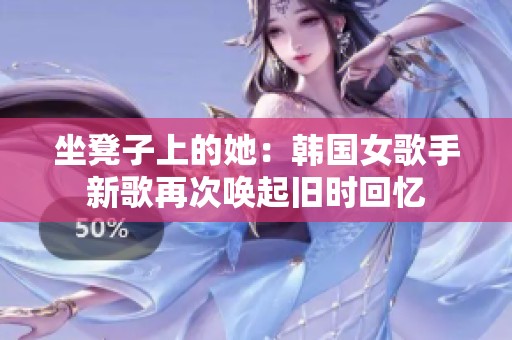 坐凳子上的她：韩国女歌手新歌再次唤起旧时回忆