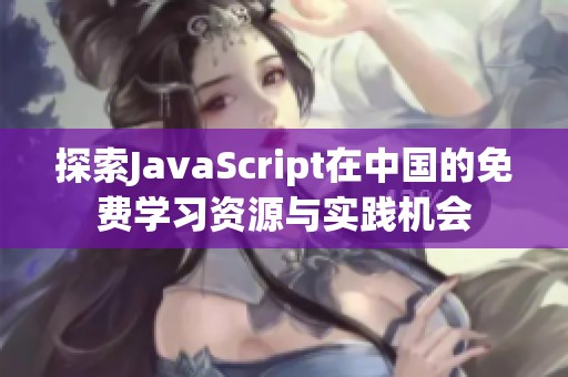 探索JavaScript在中国的免费学习资源与实践机会