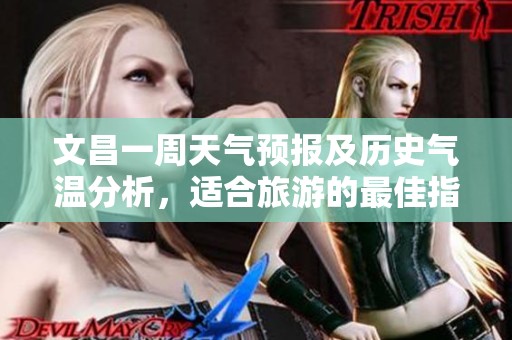 文昌一周天气预报及历史气温分析，适合旅游的最佳指数总结