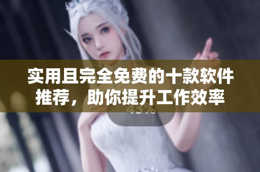 实用且完全免费的十款软件推荐，助你提升工作效率
