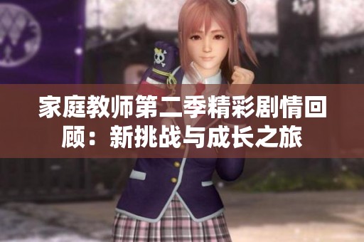 家庭教师第二季精彩剧情回顾：新挑战与成长之旅