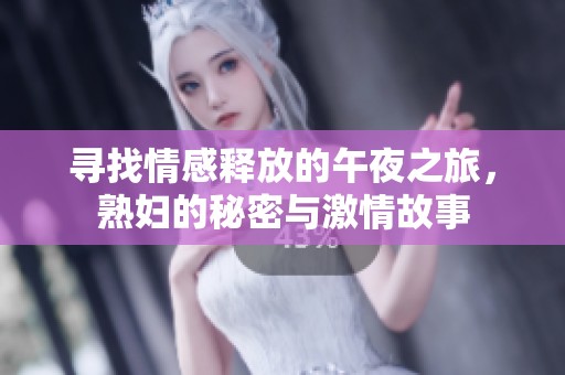 寻找情感释放的午夜之旅，熟妇的秘密与激情故事