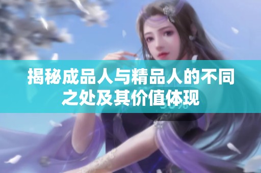 揭秘成品人与精品人的不同之处及其价值体现