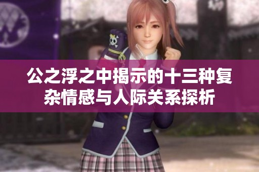 公之浮之中揭示的十三种复杂情感与人际关系探析