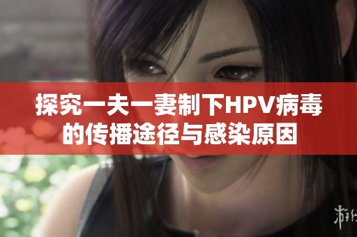 探究一夫一妻制下HPV病毒的传播途径与感染原因