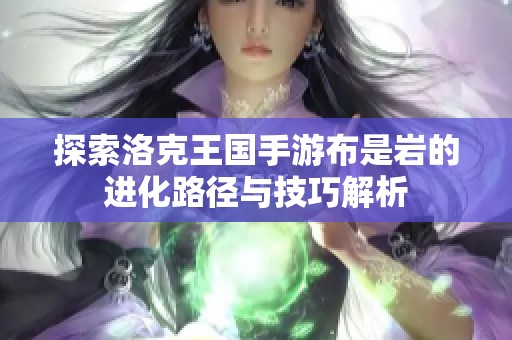 探索洛克王国手游布是岩的进化路径与技巧解析