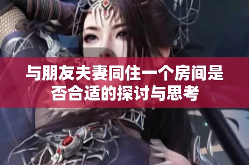 与朋友夫妻同住一个房间是否合适的探讨与思考