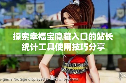 探索幸福宝隐藏入口的站长统计工具使用技巧分享