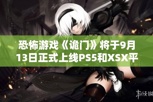 恐怖游戏《诡门》将于9月13日正式上线PS5和XSX平台探索平行世界