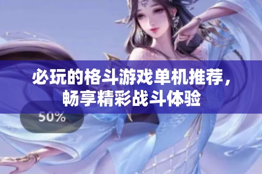 必玩的格斗游戏单机推荐，畅享精彩战斗体验