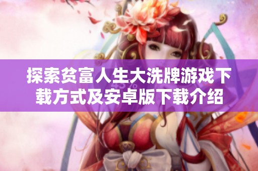 探索贫富人生大洗牌游戏下载方式及安卓版下载介绍