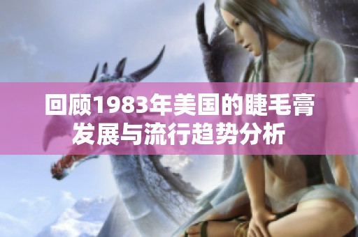 回顾1983年美国的睫毛膏发展与流行趋势分析