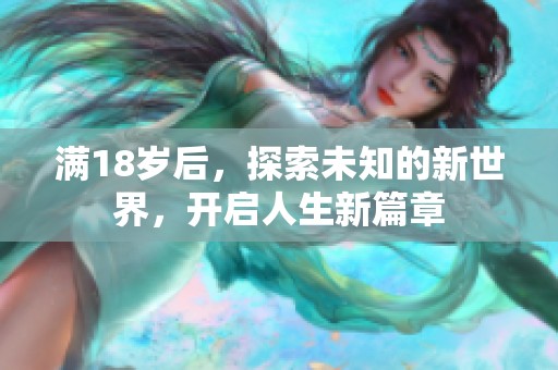 满18岁后，探索未知的新世界，开启人生新篇章