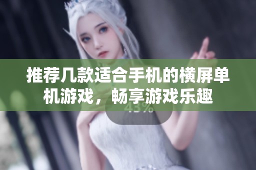 推荐几款适合手机的横屏单机游戏，畅享游戏乐趣