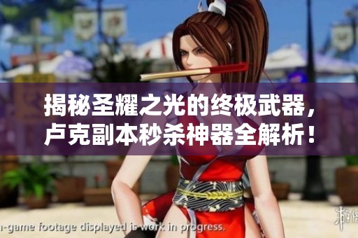 揭秘圣耀之光的终极武器，卢克副本秒杀神器全解析！