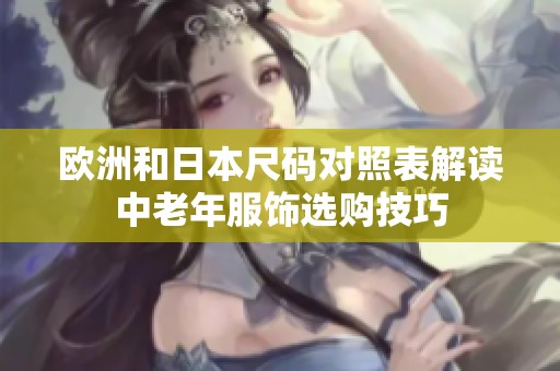 欧洲和日本尺码对照表解读中老年服饰选购技巧