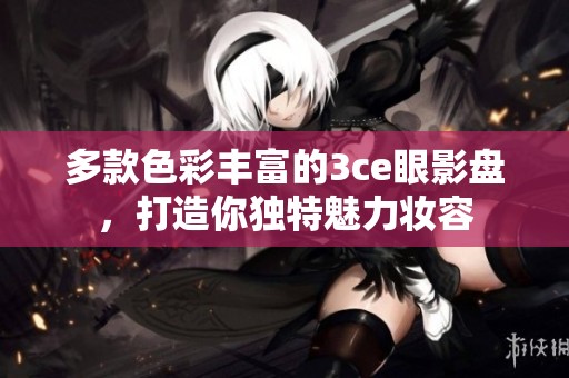 多款色彩丰富的3ce眼影盘，打造你独特魅力妆容