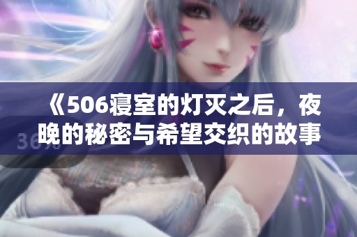 《506寝室的灯灭之后，夜晚的秘密与希望交织的故事》
