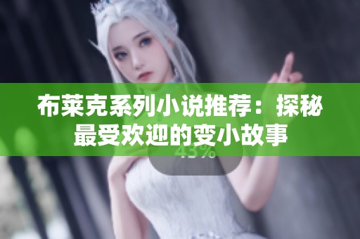 布莱克系列小说推荐：探秘最受欢迎的变小故事