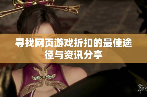 寻找网页游戏折扣的最佳途径与资讯分享