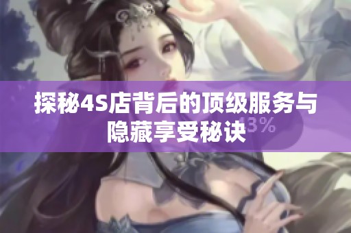 探秘4S店背后的顶级服务与隐藏享受秘诀