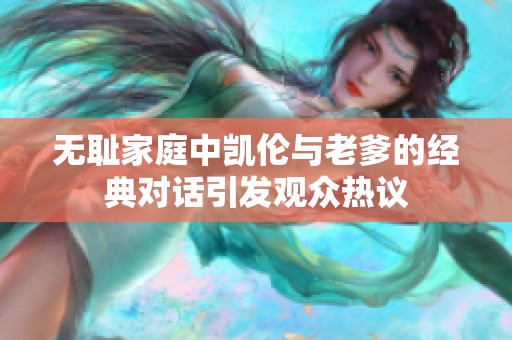 无耻家庭中凯伦与老爹的经典对话引发观众热议