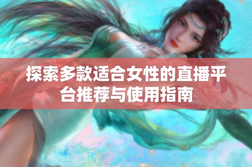 探索多款适合女性的直播平台推荐与使用指南