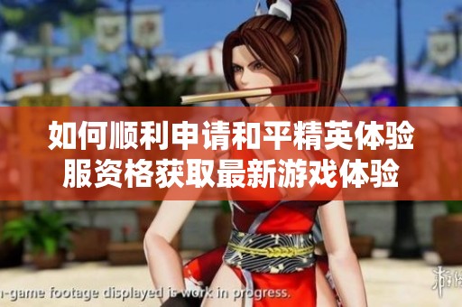 如何顺利申请和平精英体验服资格获取最新游戏体验