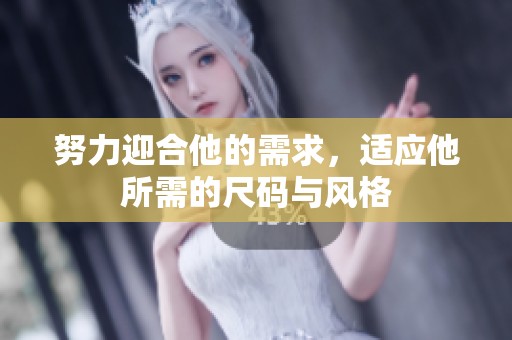 努力迎合他的需求，适应他所需的尺码与风格