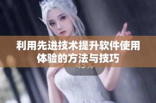 利用先进技术提升软件使用体验的方法与技巧