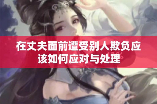 在丈夫面前遭受别人欺负应该如何应对与处理