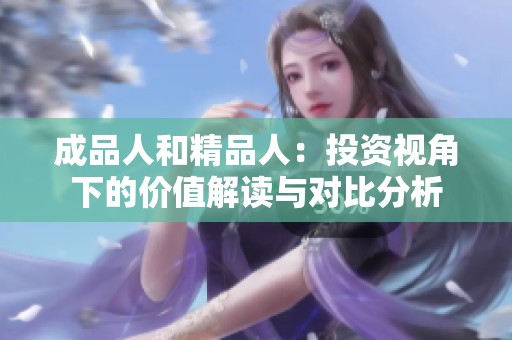成品人和精品人：投资视角下的价值解读与对比分析