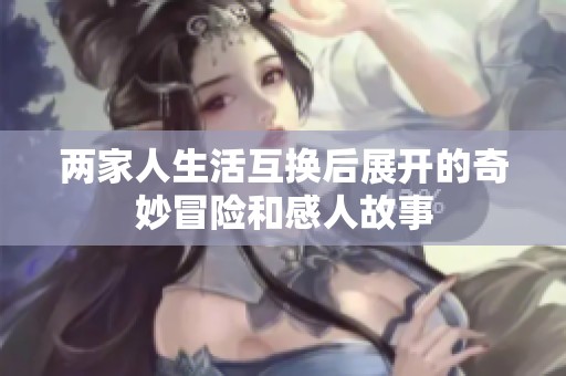 两家人生活互换后展开的奇妙冒险和感人故事