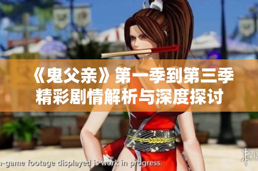 《鬼父亲》第一季到第三季精彩剧情解析与深度探讨