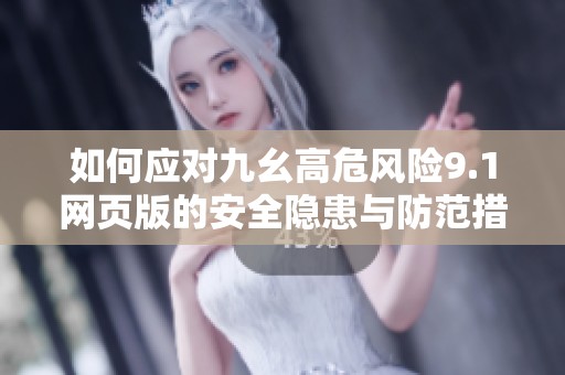 如何应对九幺高危风险9.1网页版的安全隐患与防范措施
