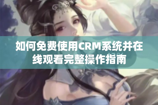 如何免费使用CRM系统并在线观看完整操作指南