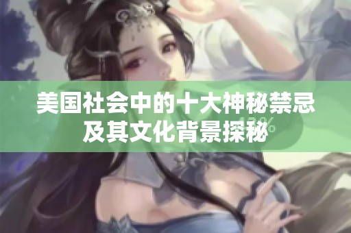 美国社会中的十大神秘禁忌及其文化背景探秘